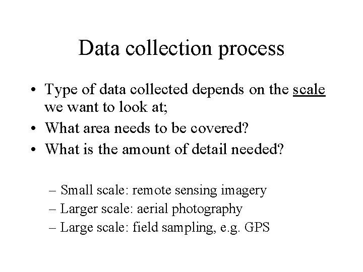 Data collection process • Type of data collected depends on the scale we want