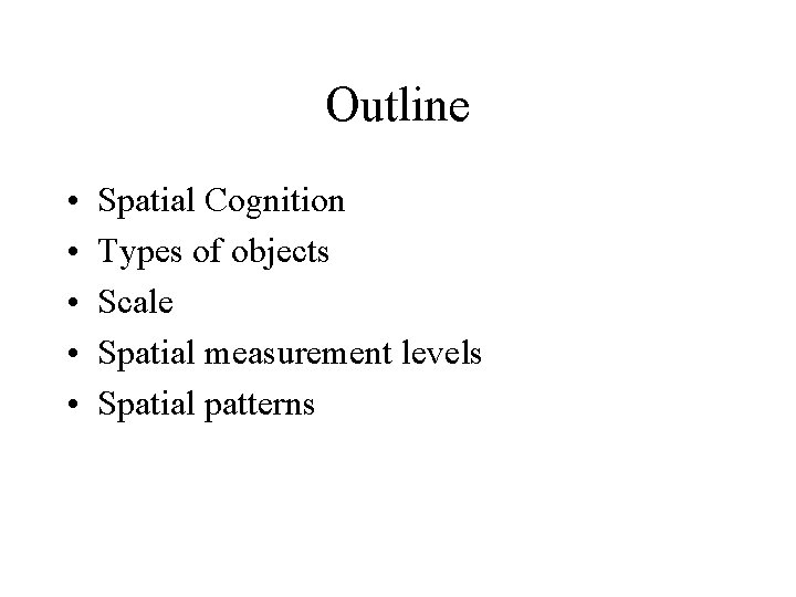 Outline • • • Spatial Cognition Types of objects Scale Spatial measurement levels Spatial