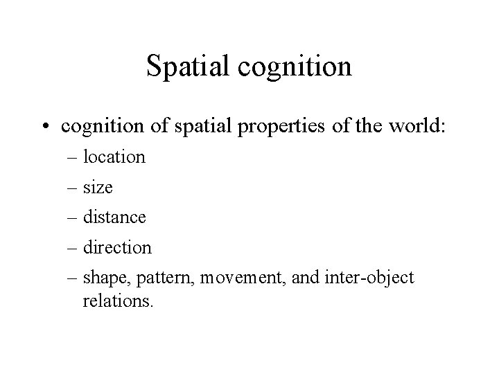 Spatial cognition • cognition of spatial properties of the world: – location – size