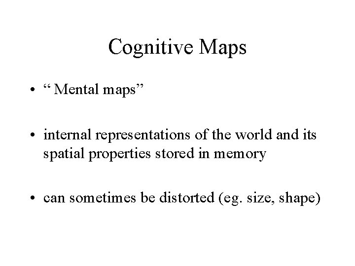 Cognitive Maps • “ Mental maps” • internal representations of the world and its