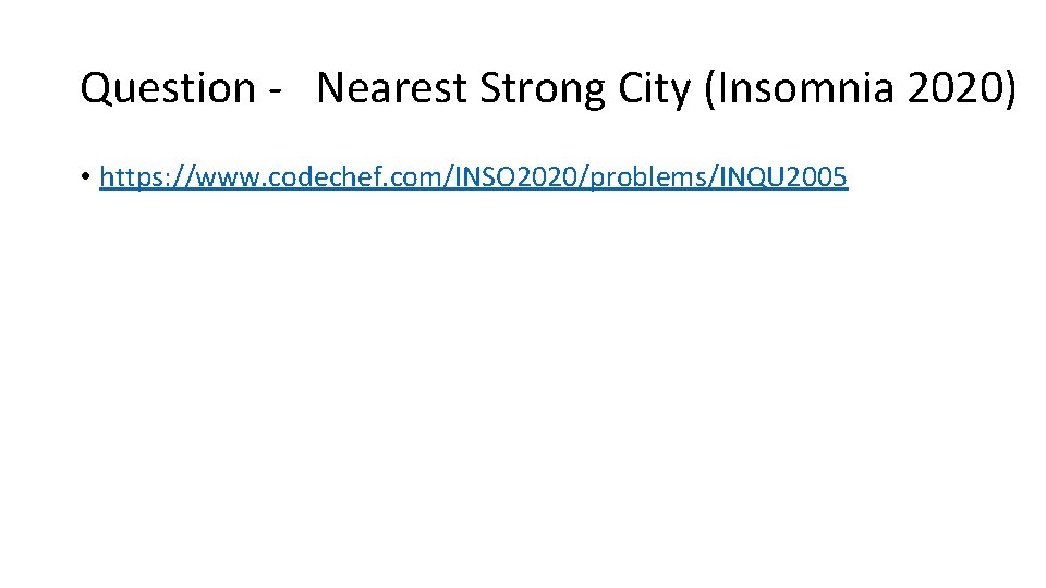 Question - Nearest Strong City (Insomnia 2020) • https: //www. codechef. com/INSO 2020/problems/INQU 2005