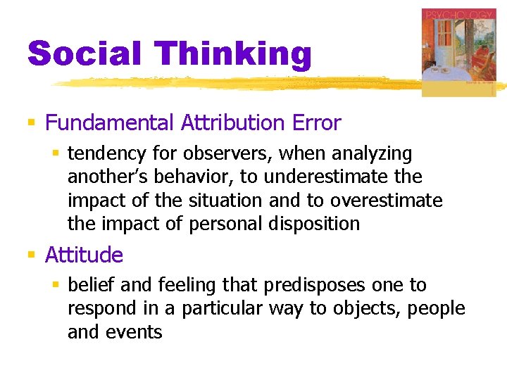 Social Thinking § Fundamental Attribution Error § tendency for observers, when analyzing another’s behavior,