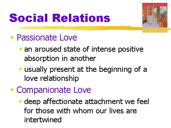 Social Relations § Passionate Love § an aroused state of intense positive absorption in