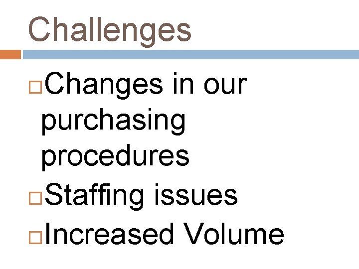 Challenges Changes in our purchasing procedures Staffing issues Increased Volume 