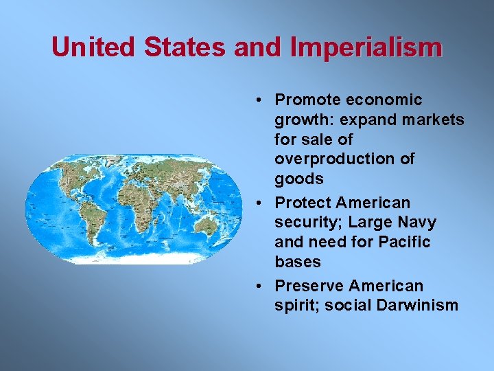 United States and Imperialism • Promote economic growth: expand markets for sale of overproduction
