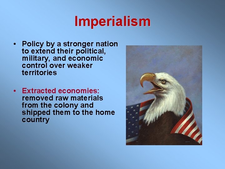 Imperialism • Policy by a stronger nation to extend their political, military, and economic