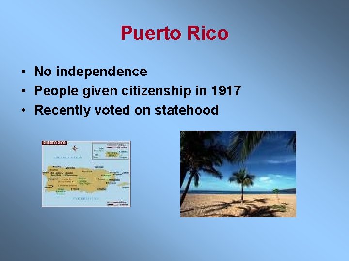 Puerto Rico • No independence • People given citizenship in 1917 • Recently voted