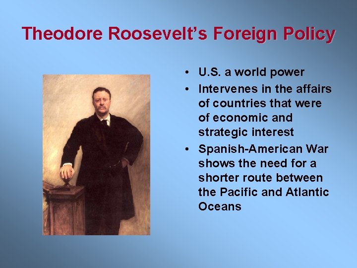 Theodore Roosevelt’s Foreign Policy • U. S. a world power • Intervenes in the
