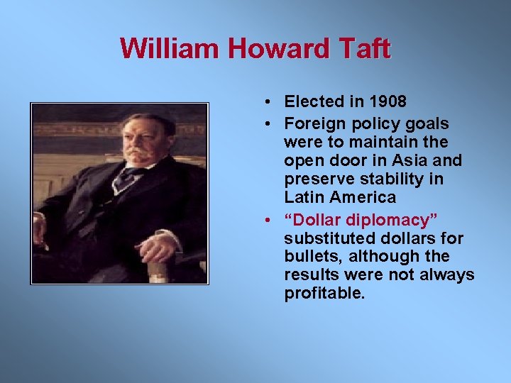 William Howard Taft • Elected in 1908 • Foreign policy goals were to maintain