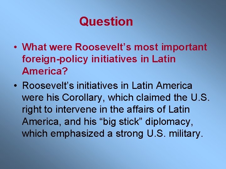 Question • What were Roosevelt’s most important foreign-policy initiatives in Latin America? • Roosevelt’s