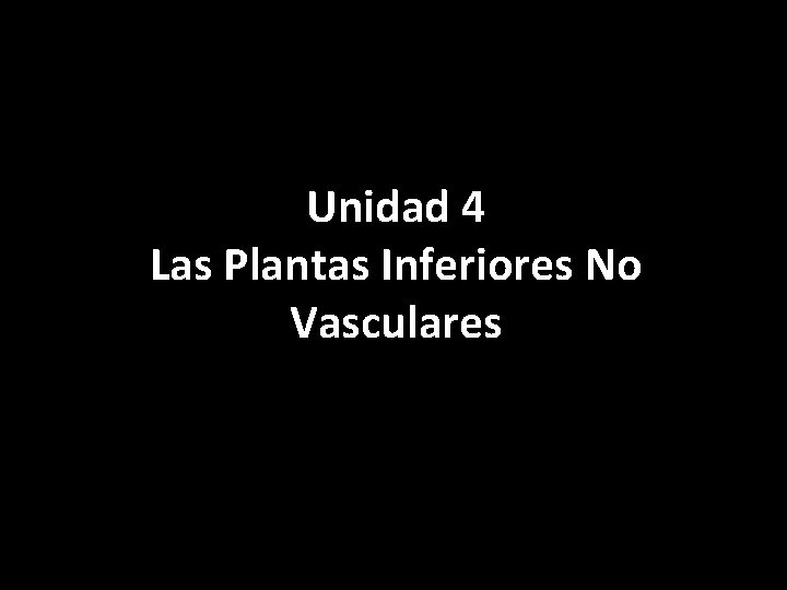 Unidad 4 Las Plantas Inferiores No Vasculares Unidad 4 Las Plantas Inferiores No Vasculares