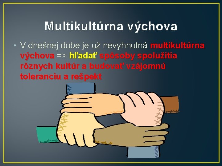 Multikultúrna výchova • V dnešnej dobe je už nevyhnutná multikultúrna výchova => hľadať spôsoby