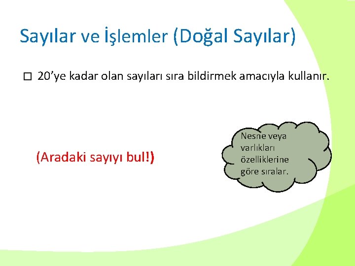 Sayılar ve İşlemler (Doğal Sayılar) � 20’ye kadar olan sayıları sıra bildirmek amacıyla kullanır.