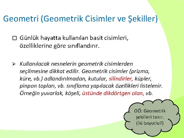 Geometri (Geometrik Cisimler ve Şekiller) � Günlük hayatta kullanılan basit cisimleri, özelliklerine göre sınıflandırır.