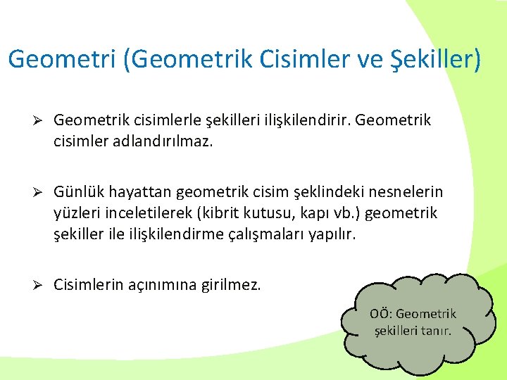 Geometri (Geometrik Cisimler ve Şekiller) Ø Geometrik cisimlerle şekilleri ilişkilendirir. Geometrik cisimler adlandırılmaz. Ø