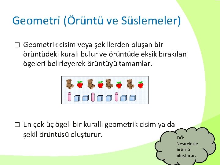 Geometri (Örüntü ve Süslemeler) � Geometrik cisim veya şekillerden oluşan bir örüntüdeki kuralı bulur