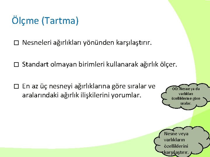 Ölçme (Tartma) � Nesneleri ağırlıkları yönünden karşılaştırır. � Standart olmayan birimleri kullanarak ağırlık ölçer.
