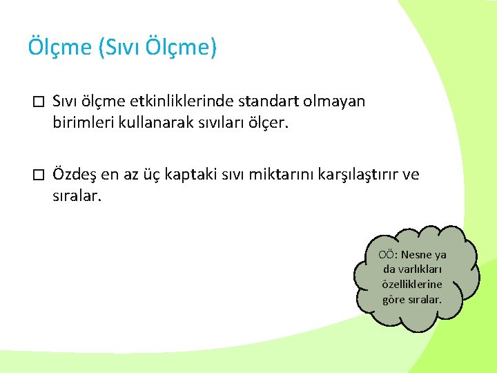 Ölçme (Sıvı Ölçme) � Sıvı ölçme etkinliklerinde standart olmayan birimleri kullanarak sıvıları ölçer. �