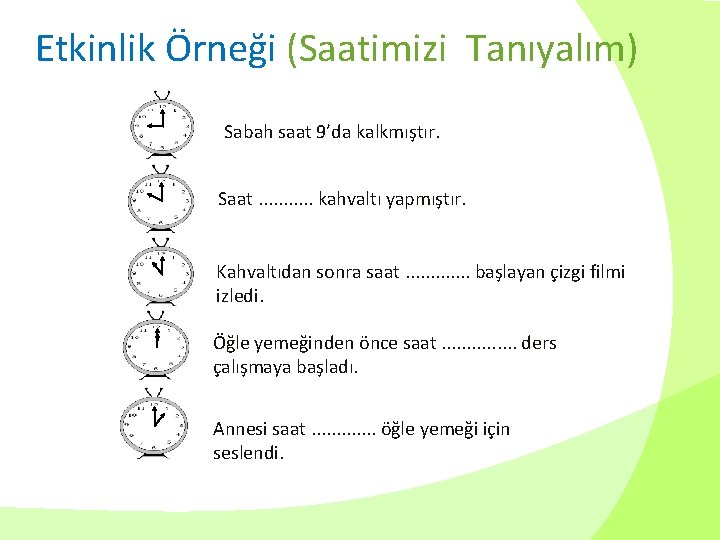 Etkinlik Örneği (Saatimizi Tanıyalım) Sabah saat 9’da kalkmıştır. Saat. . . kahvaltı yapmıştır. Kahvaltıdan
