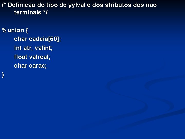 /* Definicao do tipo de yylval e dos atributos dos nao terminais */ %union