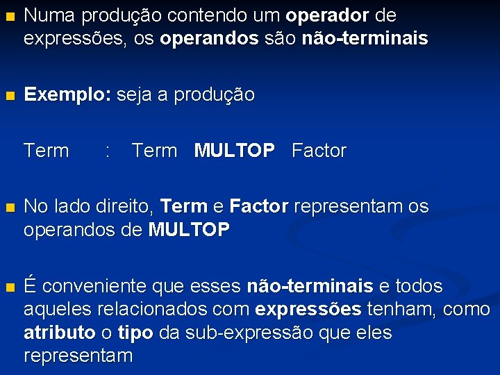 n Numa produção contendo um operador de expressões, os operandos são não-terminais n Exemplo: