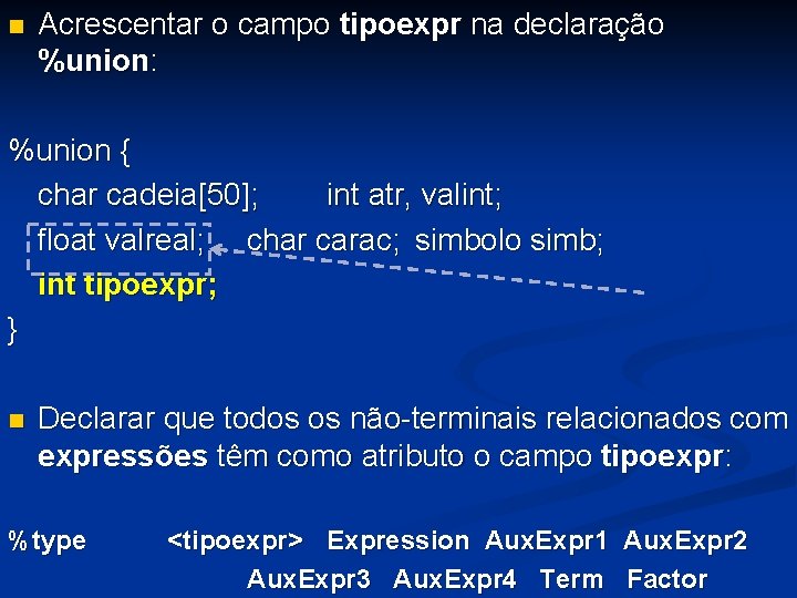 n Acrescentar o campo tipoexpr na declaração %union: %union { char cadeia[50]; int atr,