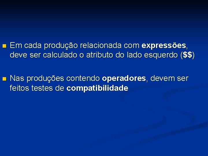 n Em cada produção relacionada com expressões, deve ser calculado o atributo do lado