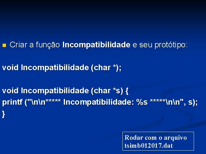 n Criar a função Incompatibilidade e seu protótipo: void Incompatibilidade (char *); void Incompatibilidade