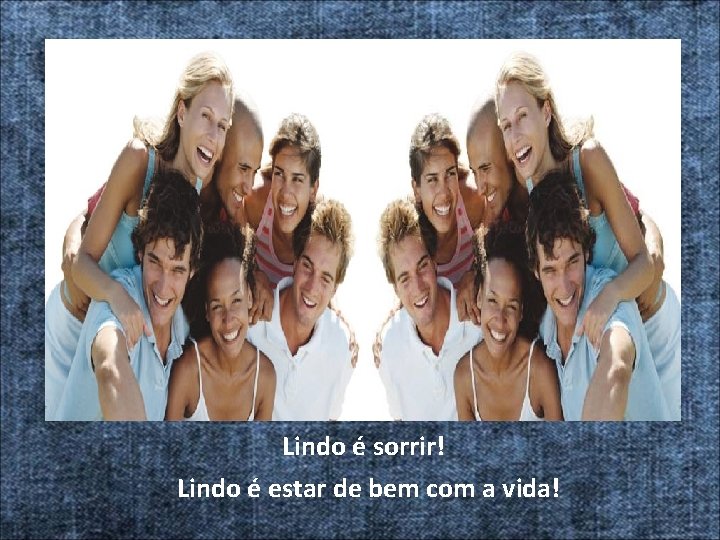 Lindo é sorrir! Lindo é estar de bem com a vida! 