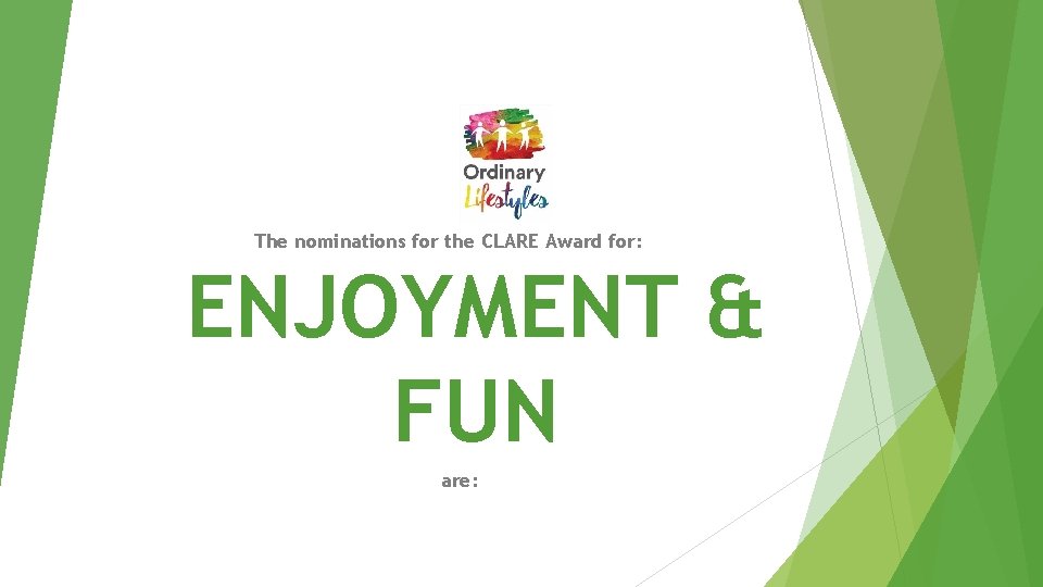 The nominations for the CLARE Award for: ENJOYMENT & FUN are: 