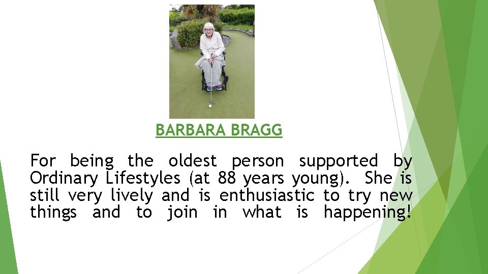 BARBARA BRAGG For being the oldest person supported by Ordinary Lifestyles (at 88 years