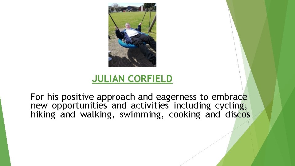 JULIAN CORFIELD For his positive approach and eagerness to embrace new opportunities and activities