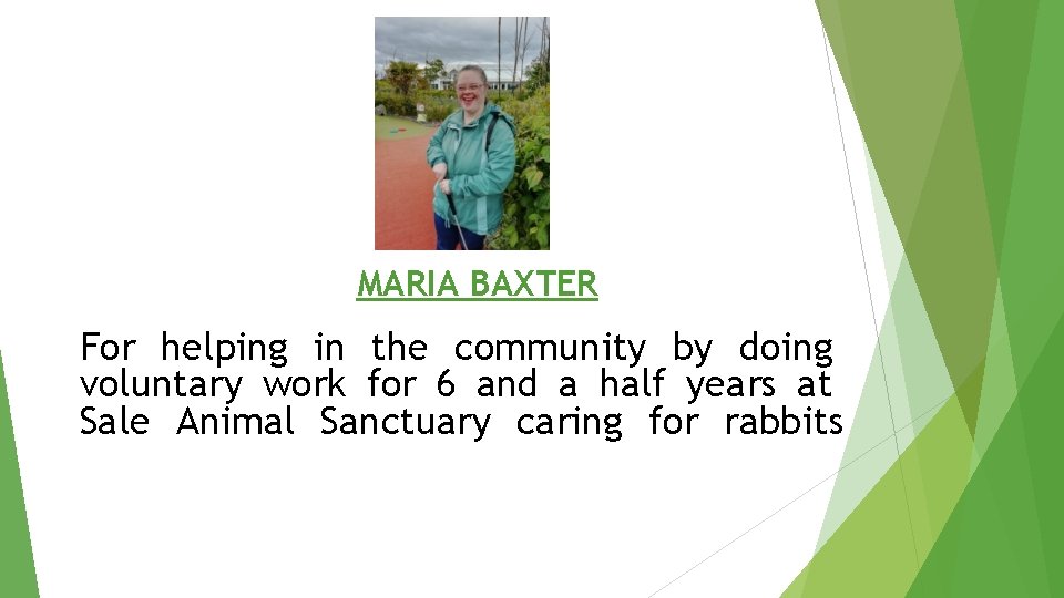 MARIA BAXTER For helping in the community by doing voluntary work for 6 and