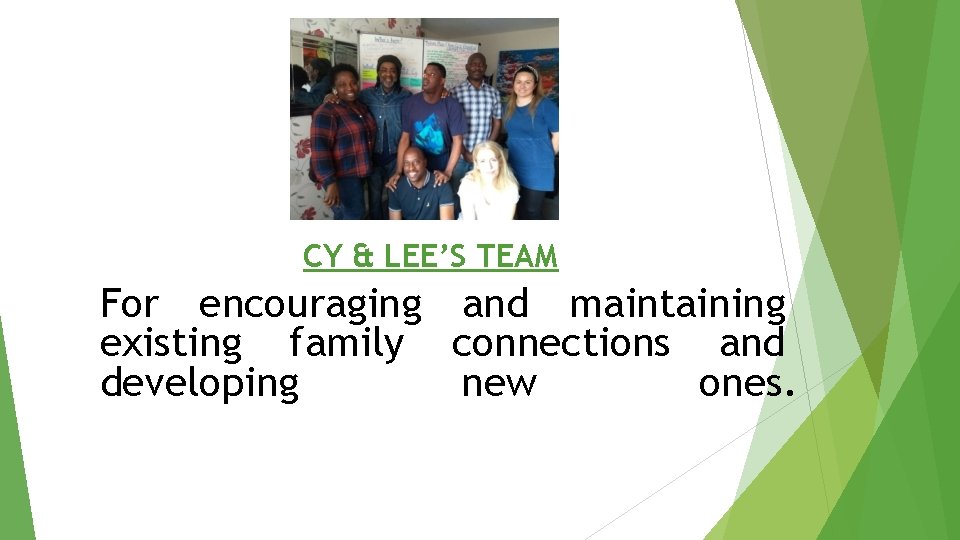 CY & LEE’S TEAM For encouraging and maintaining existing family connections and developing new