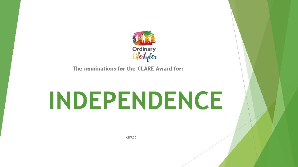 The nominations for the CLARE Award for: INDEPENDENCE are: 