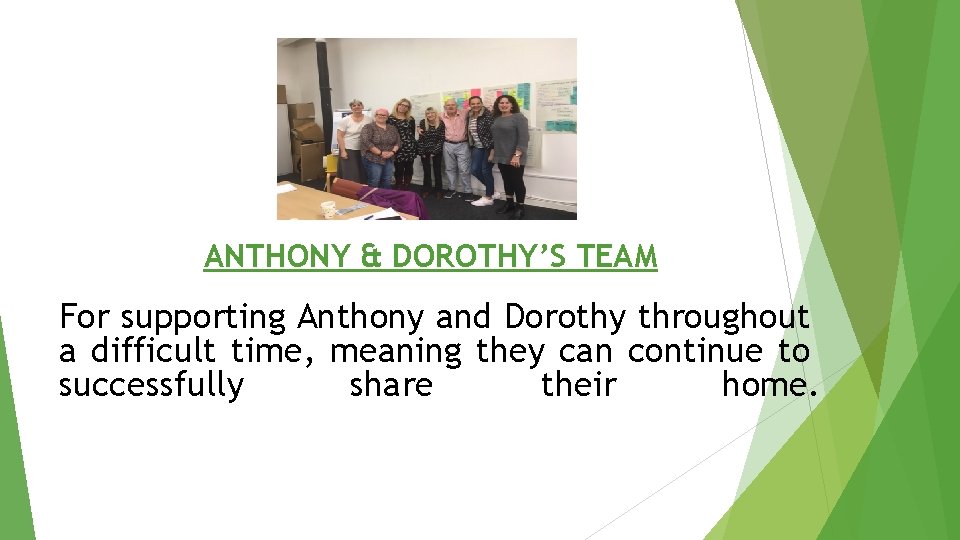 ANTHONY & DOROTHY’S TEAM For supporting Anthony and Dorothy throughout a difficult time, meaning