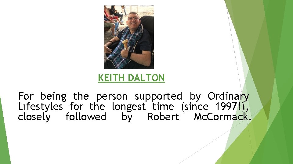 KEITH DALTON For being the person supported by Ordinary Lifestyles for the longest time