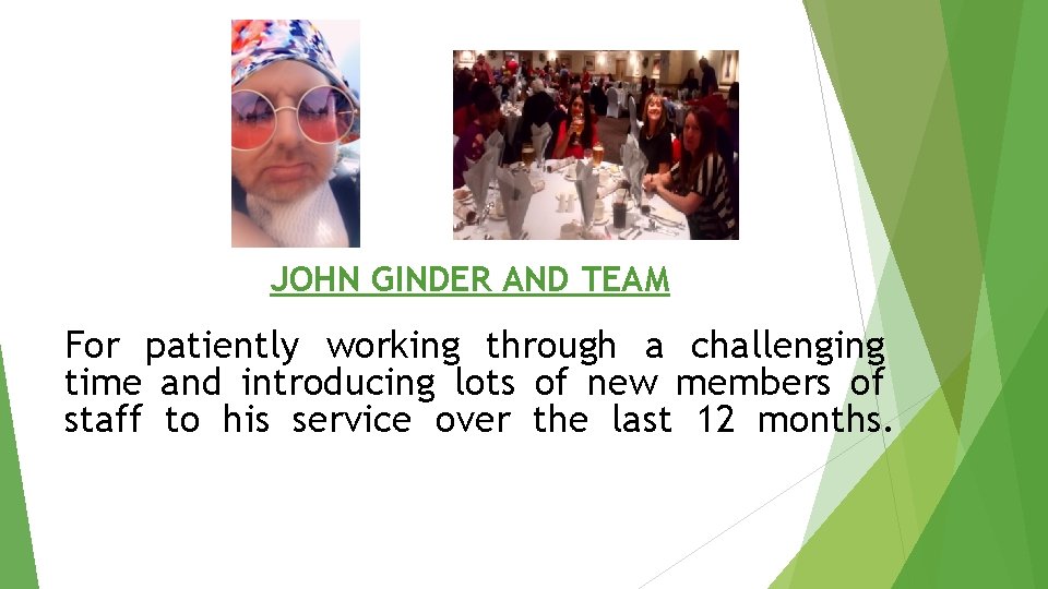 JOHN GINDER AND TEAM For patiently working through a challenging time and introducing lots