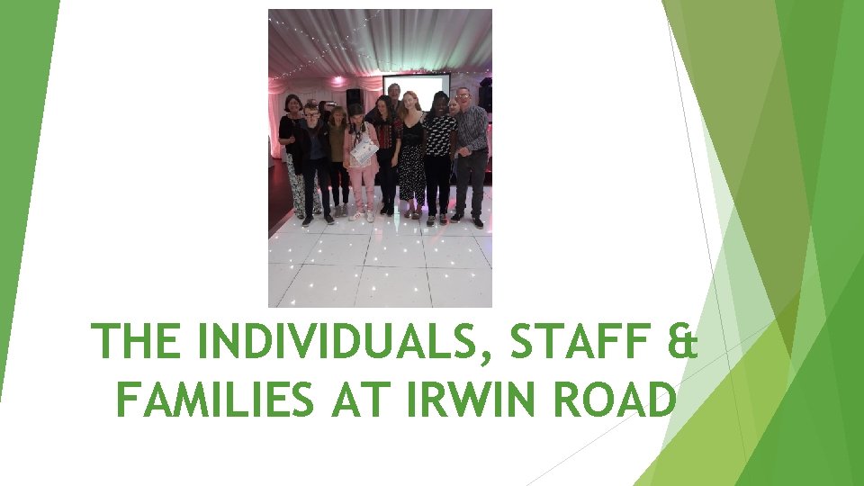 THE INDIVIDUALS, STAFF & FAMILIES AT IRWIN ROAD 