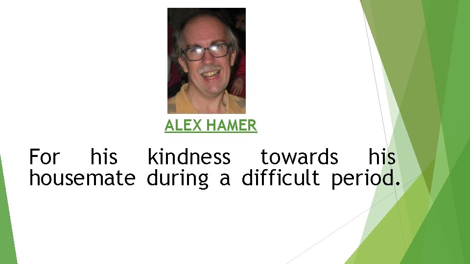 ALEX HAMER For his kindness towards his housemate during a difficult period. 