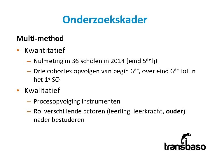 Onderzoekskader Multi-method • Kwantitatief – Nulmeting in 36 scholen in 2014 (eind 5 de