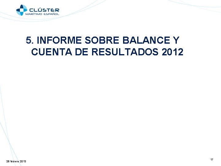 5. INFORME SOBRE BALANCE Y CUENTA DE RESULTADOS 2012 28 febrero 2013 17 