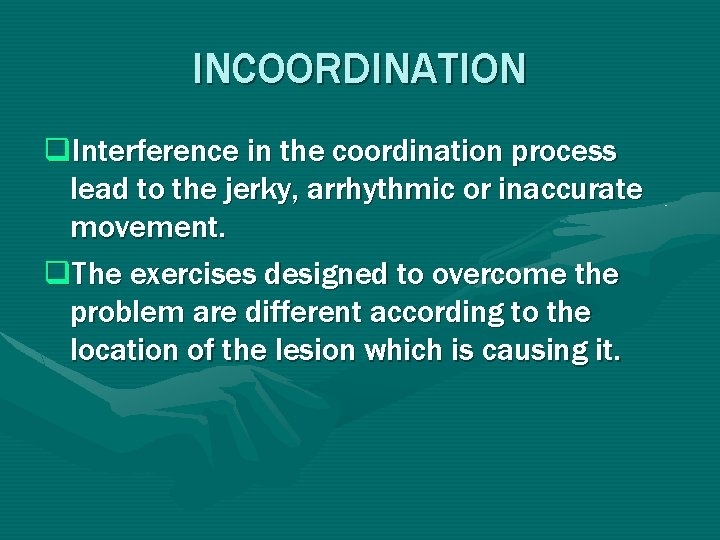 INCOORDINATION q. Interference in the coordination process lead to the jerky, arrhythmic or inaccurate INCOORDINATION q. Interference in the coordination process lead to the jerky, arrhythmic or inaccurate