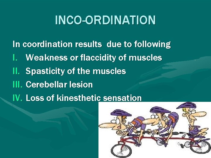 INCO-ORDINATION In coordination results due to following I. Weakness or flaccidity of muscles II. INCO-ORDINATION In coordination results due to following I. Weakness or flaccidity of muscles II.