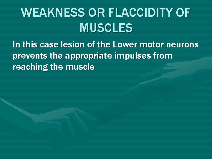WEAKNESS OR FLACCIDITY OF MUSCLES In this case lesion of the Lower motor neurons WEAKNESS OR FLACCIDITY OF MUSCLES In this case lesion of the Lower motor neurons