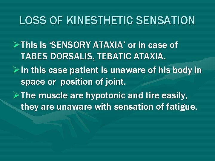 LOSS OF KINESTHETIC SENSATION Ø This is ‘SENSORY ATAXIA’ or in case of TABES LOSS OF KINESTHETIC SENSATION Ø This is ‘SENSORY ATAXIA’ or in case of TABES