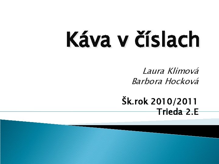 Káva v číslach Laura Klimová Barbora Hocková Šk. rok 2010/2011 Trieda 2. E 