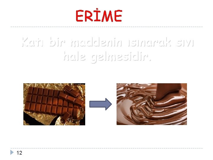 ERİME Katı bir maddenin ısınarak sıvı hale gelmesidir. 12 