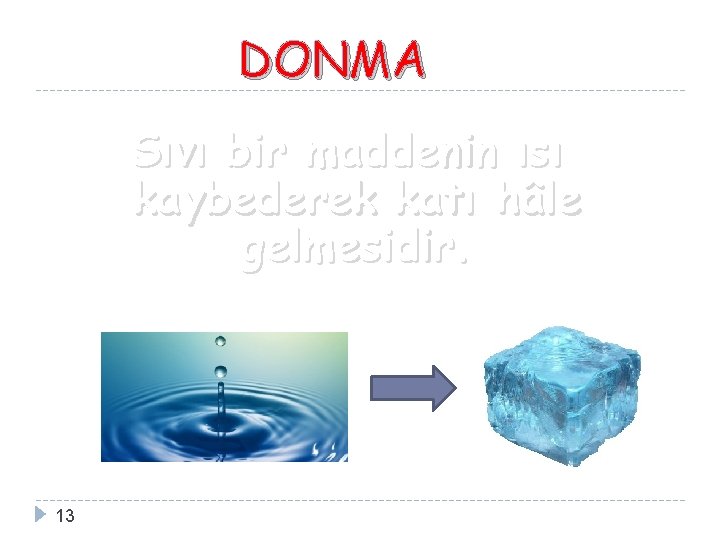 DONMA Sıvı bir maddenin ısı kaybederek katı hâle gelmesidir. 13 