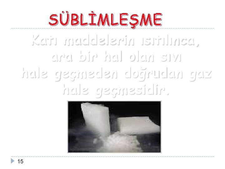 SÜBLİMLEŞME Katı maddelerin ısıtılınca, ara bir hal olan sıvı hale geçmeden doğrudan gaz hale